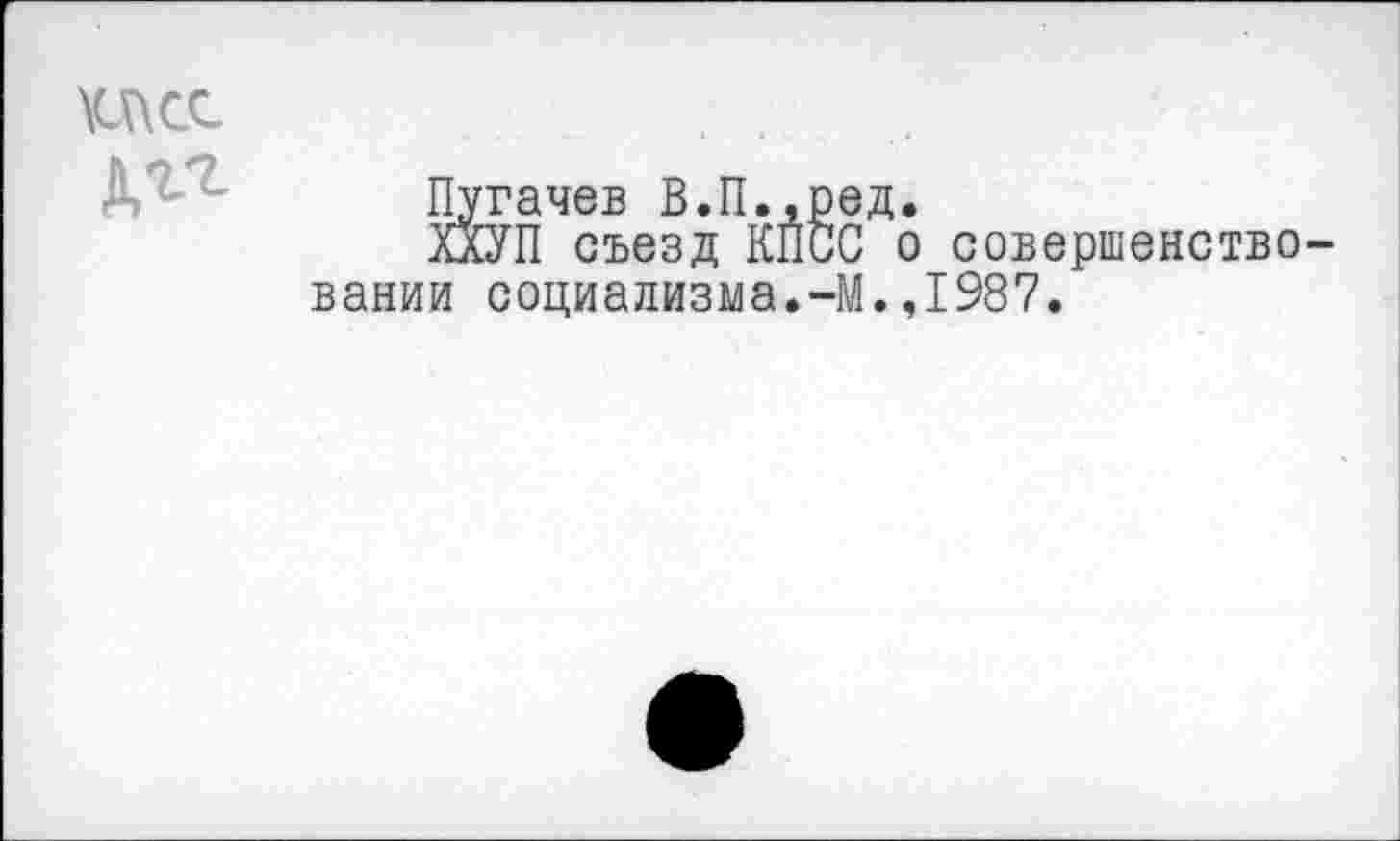 ﻿дгг
Пугачев В.П.,ред ХХУП съезд КПСС вании социализма.-М.
о совершенство-,1987.